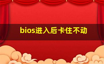 bios进入后卡住不动