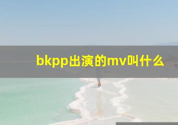 bkpp出演的mv叫什么