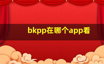 bkpp在哪个app看