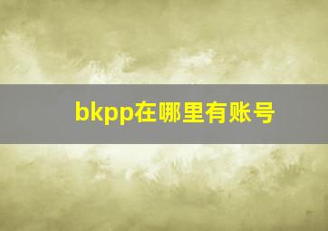 bkpp在哪里有账号