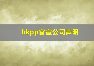 bkpp官宣公司声明