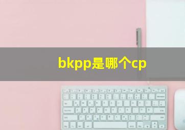 bkpp是哪个cp