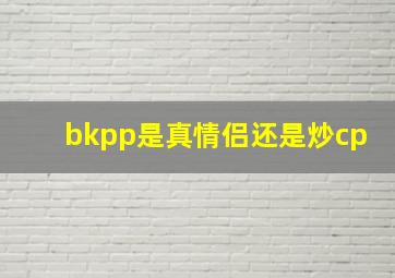 bkpp是真情侣还是炒cp