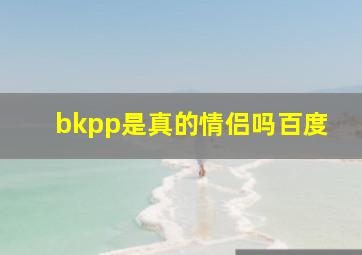 bkpp是真的情侣吗百度