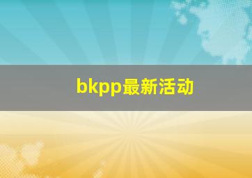 bkpp最新活动