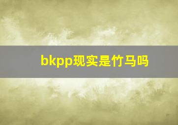 bkpp现实是竹马吗