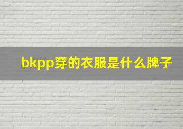 bkpp穿的衣服是什么牌子