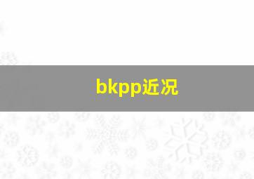 bkpp近况