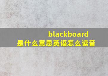 blackboard是什么意思英语怎么读音