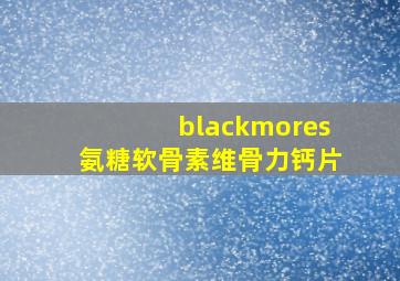 blackmores氨糖软骨素维骨力钙片