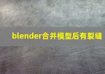 blender合并模型后有裂缝