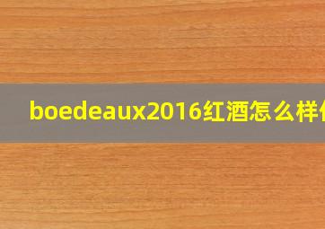 boedeaux2016红酒怎么样价格