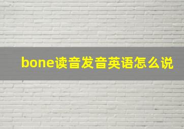 bone读音发音英语怎么说