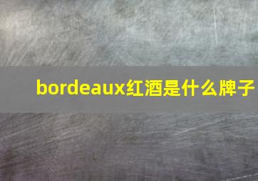 bordeaux红酒是什么牌子