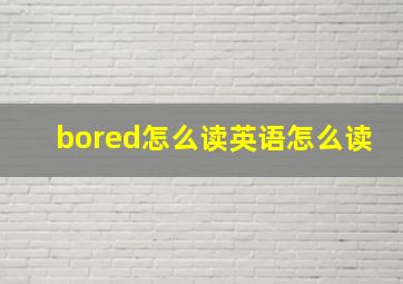 bored怎么读英语怎么读