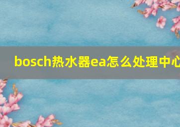 bosch热水器ea怎么处理中心