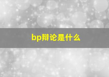 bp辩论是什么