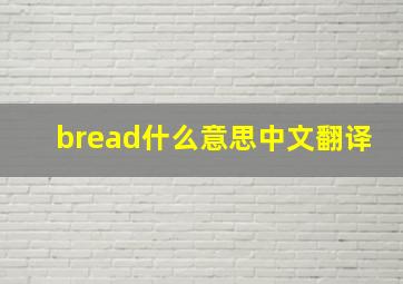 bread什么意思中文翻译