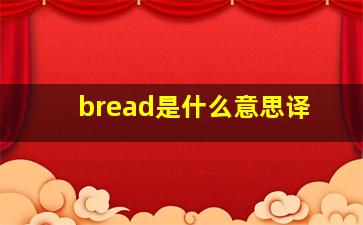 bread是什么意思译