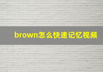 brown怎么快速记忆视频