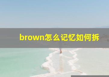 brown怎么记忆如何拆