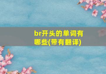 br开头的单词有哪些(带有翻译)