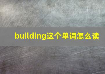 building这个单词怎么读