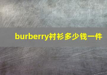 burberry衬衫多少钱一件