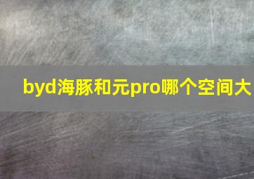 byd海豚和元pro哪个空间大