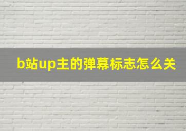 b站up主的弹幕标志怎么关