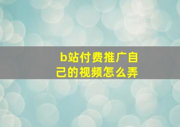 b站付费推广自己的视频怎么弄