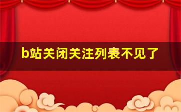 b站关闭关注列表不见了