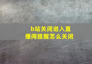 b站关闭进入直播间提醒怎么关闭