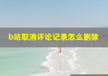 b站取消评论记录怎么删除