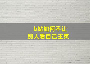 b站如何不让别人看自己主页