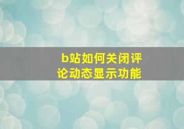 b站如何关闭评论动态显示功能