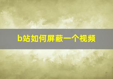 b站如何屏蔽一个视频