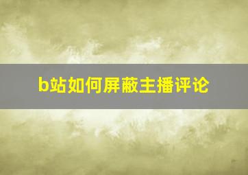 b站如何屏蔽主播评论