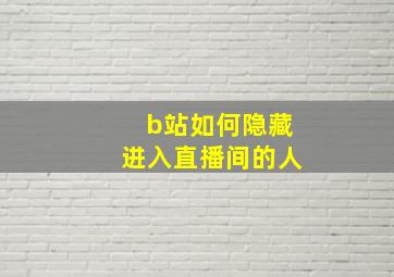 b站如何隐藏进入直播间的人