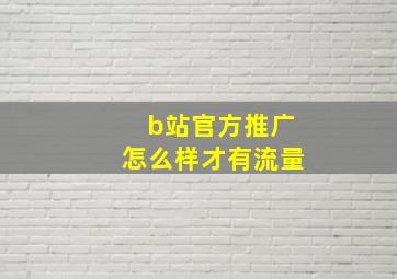 b站官方推广怎么样才有流量