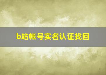 b站帐号实名认证找回