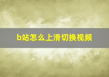 b站怎么上滑切换视频