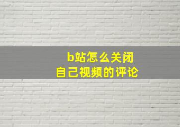 b站怎么关闭自己视频的评论