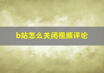 b站怎么关闭视频评论