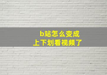 b站怎么变成上下划看视频了