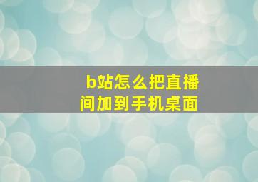 b站怎么把直播间加到手机桌面