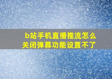 b站手机直播推流怎么关闭弹幕功能设置不了