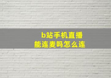 b站手机直播能连麦吗怎么连