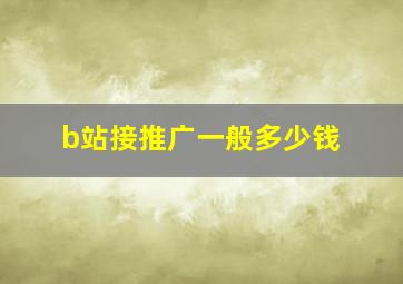 b站接推广一般多少钱