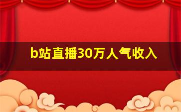 b站直播30万人气收入